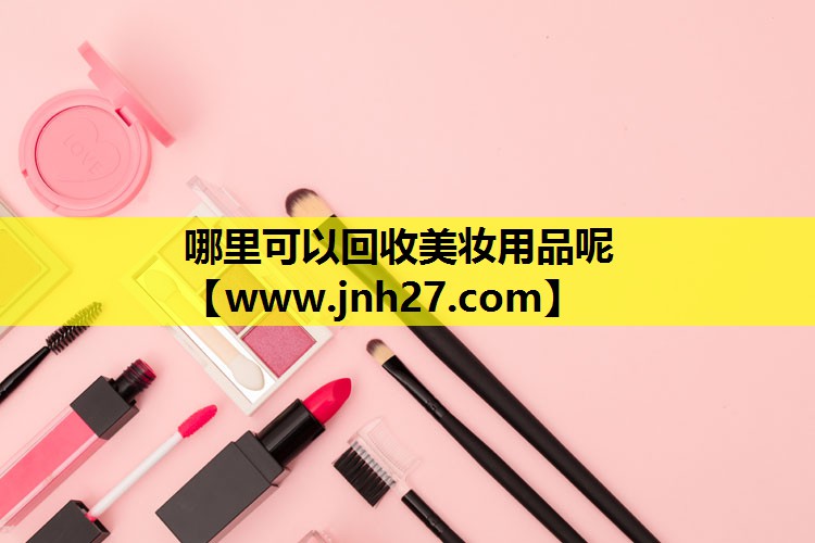 哪里可以回收美妆用品呢